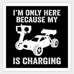 I'm Only Here Because My RC Is Charging, RC Car Racing Magnet